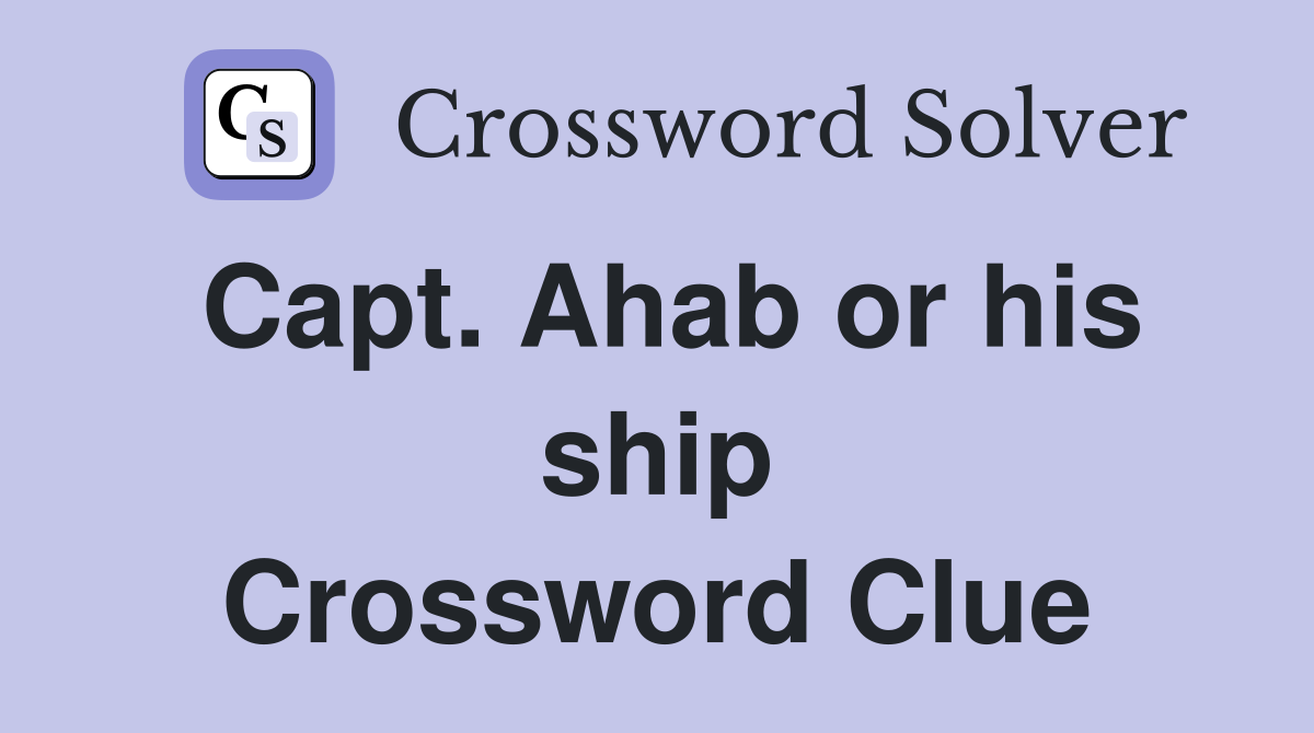 Capt. Ahab or his ship Crossword Clue Answers Crossword Solver